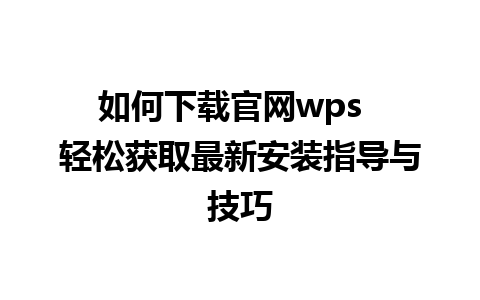 如何下载官网wps  轻松获取最新安装指导与技巧