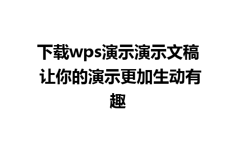 下载wps演示演示文稿 让你的演示更加生动有趣