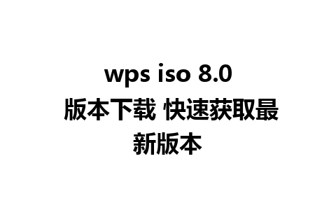 wps iso 8.0 版本下载 快速获取最新版本