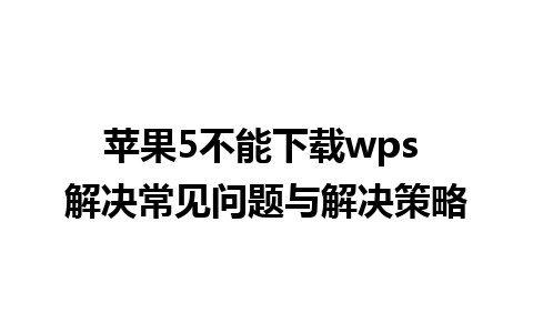 苹果5不能下载wps 解决常见问题与解决策略