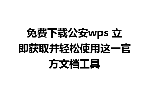 免费下载公安wps 立即获取并轻松使用这一官方文档工具