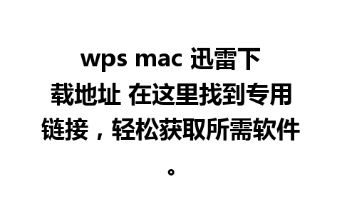 wps mac 迅雷下载地址 在这里找到专用链接，轻松获取所需软件。