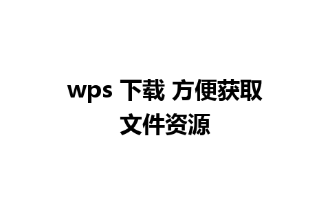 wps 下载 方便获取文件资源