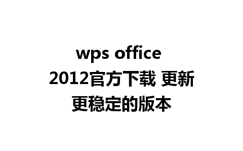 wps office 2012官方下载 更新更稳定的版本