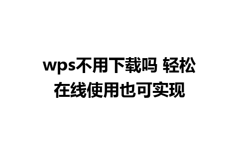 wps不用下载吗 轻松在线使用也可实现