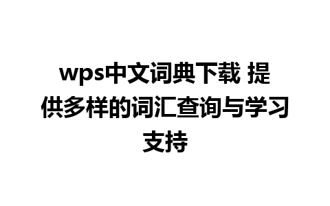 wps中文词典下载 提供多样的词汇查询与学习支持