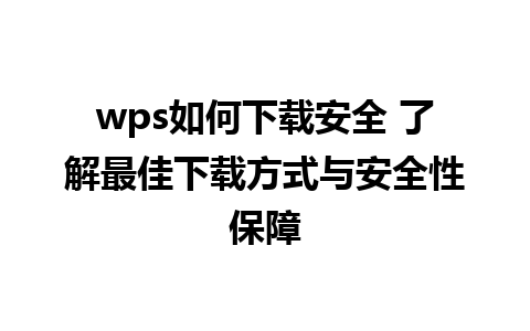 wps如何下载安全 了解最佳下载方式与安全性保障