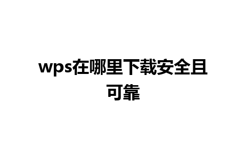 wps在哪里下载安全且可靠