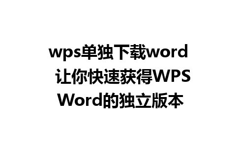 wps单独下载word  让你快速获得WPS Word的独立版本