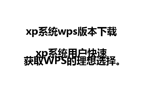  xp系统wps版本下载  
xp系统用户快速获取WPS的理想选择。  

