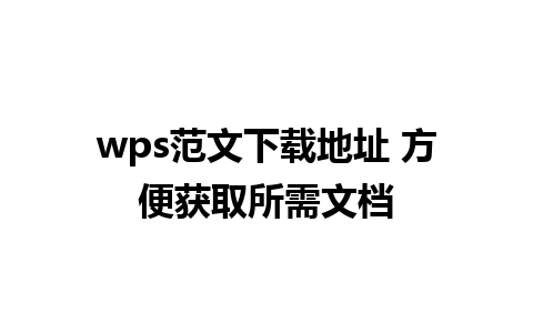 wps范文下载地址 方便获取所需文档