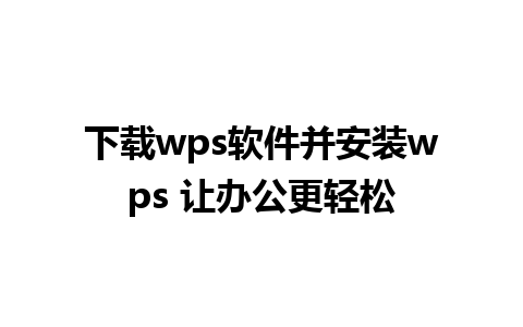 下载wps软件并安装wps 让办公更轻松