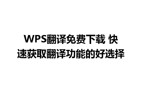 WPS翻译免费下载 快速获取翻译功能的好选择