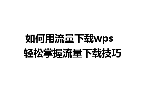 如何用流量下载wps  轻松掌握流量下载技巧