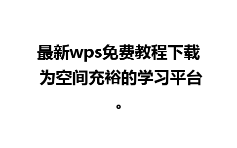 最新wps免费教程下载 为空间充裕的学习平台。