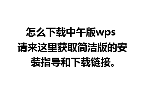 怎么下载中午版wps 请来这里获取简洁版的安装指导和下载链接。