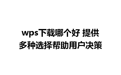 wps下载哪个好 提供多种选择帮助用户决策