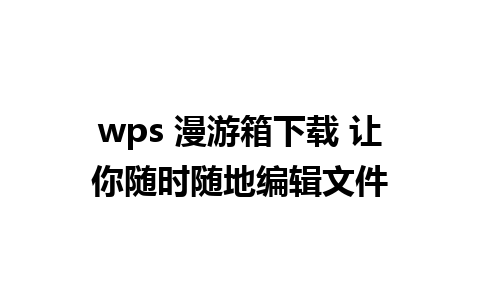 wps 漫游箱下载 让你随时随地编辑文件