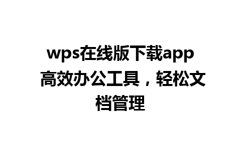 wps在线版下载app 高效办公工具，轻松文档管理