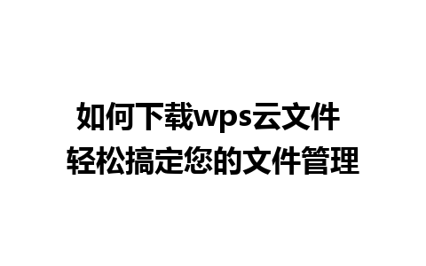 如何下载wps云文件 轻松搞定您的文件管理