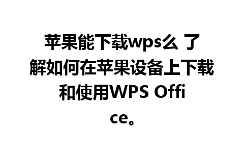 苹果能下载wps么 了解如何在苹果设备上下载和使用WPS Office。