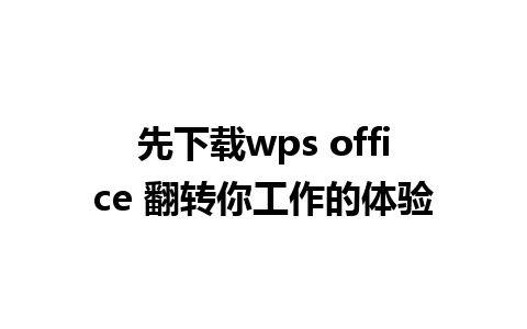 先下载wps office 翻转你工作的体验