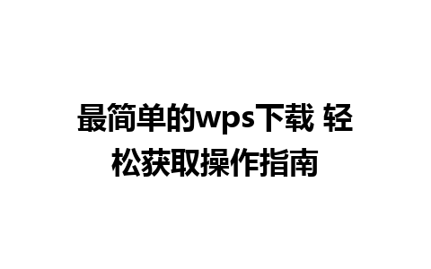 最简单的wps下载 轻松获取操作指南