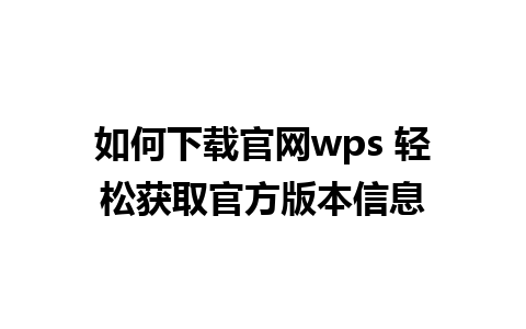 如何下载官网wps 轻松获取官方版本信息