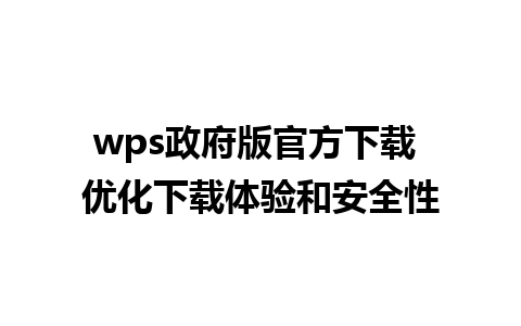 wps政府版官方下载 优化下载体验和安全性