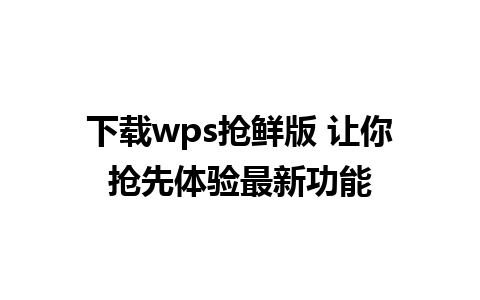 下载wps抢鲜版 让你抢先体验最新功能 