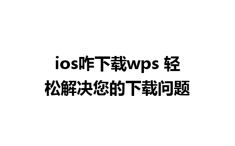 ios咋下载wps 轻松解决您的下载问题