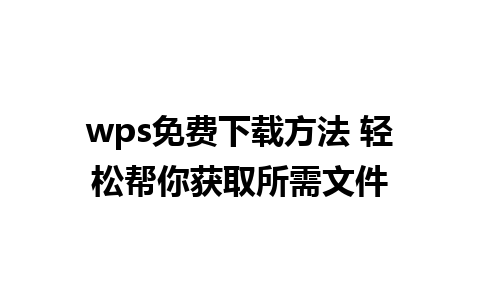 wps免费下载方法 轻松帮你获取所需文件