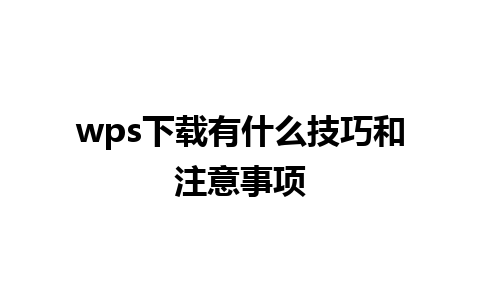 wps下载有什么技巧和注意事项 