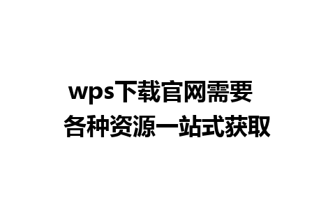 wps下载官网需要  各种资源一站式获取