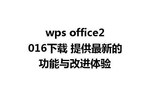 wps office2016下载 提供最新的功能与改进体验