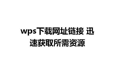 wps下载网址链接 迅速获取所需资源