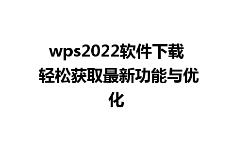 wps2022软件下载 轻松获取最新功能与优化