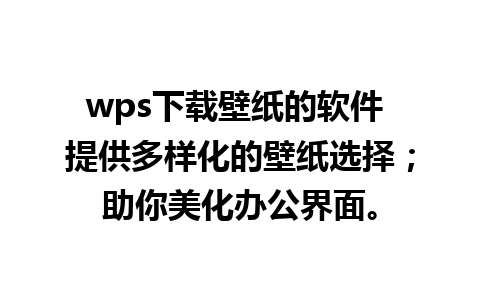 wps下载壁纸的软件 提供多样化的壁纸选择；助你美化办公界面。