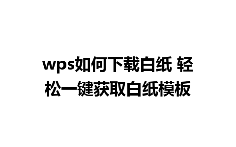 wps如何下载白纸 轻松一键获取白纸模板