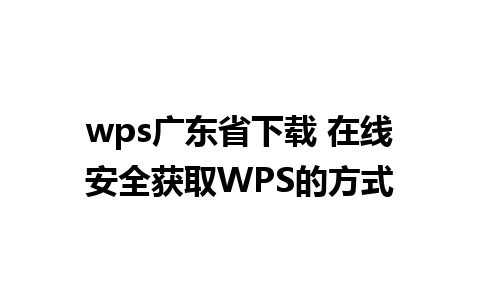 wps广东省下载 在线安全获取WPS的方式