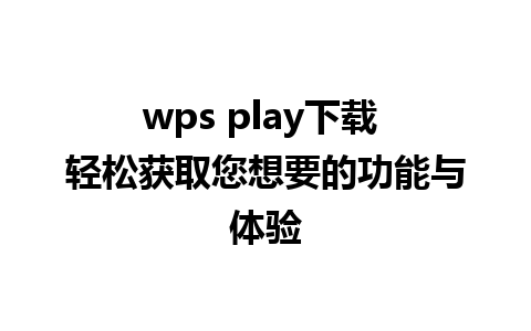 wps play下载 轻松获取您想要的功能与体验