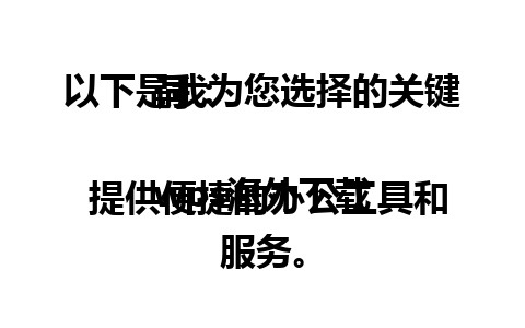 以下是我为您选择的关键词：

wps海外下载 提供便捷的办公工具和服务。