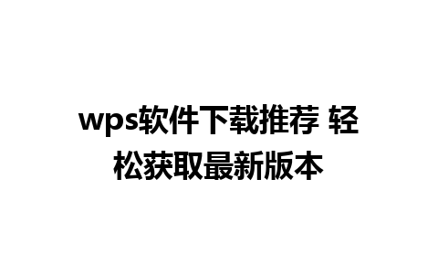 wps软件下载推荐 轻松获取最新版本