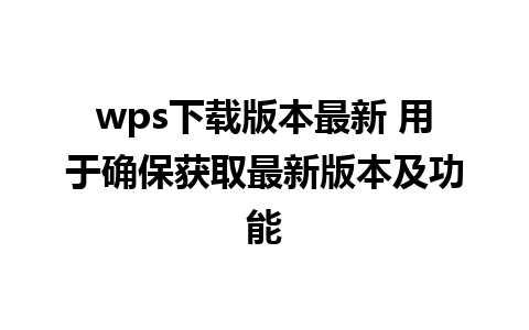 wps下载版本最新 用于确保获取最新版本及功能