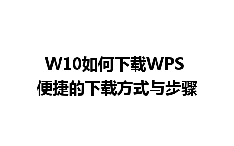 W10如何下载WPS 便捷的下载方式与步骤