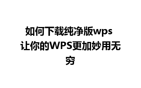 如何下载纯净版wps 让你的WPS更加妙用无穷