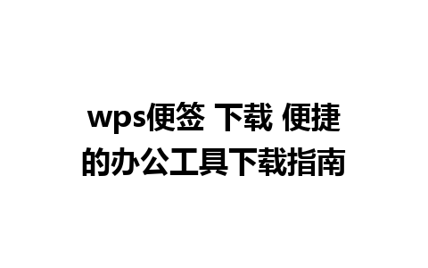 wps便签 下载 便捷的办公工具下载指南