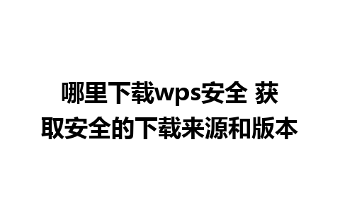 哪里下载wps安全 获取安全的下载来源和版本