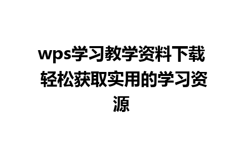 wps学习教学资料下载 轻松获取实用的学习资源