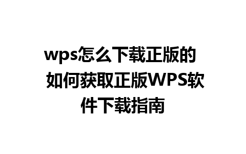 wps怎么下载正版的  如何获取正版WPS软件下载指南